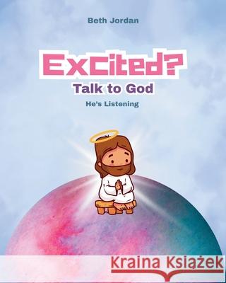 Excited? Talk to God: He's Listening Beth Jordan 9781968907013 Jordan Faith Publishing - książka