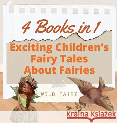 Exciting Children's Fairy Tales About Fairies: 4 Books in 1 Wild Fairy 9789916658420 Book Fairy Publishing - książka