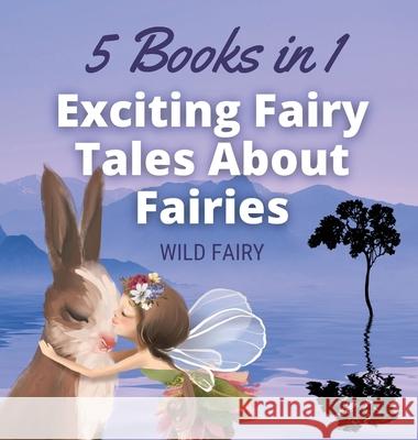 Exciting Fairy Tales About Fairies: 5 Books in 1 Wild Fairy 9789916658093 Swan Charm Publishing - książka