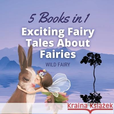 Exciting Fairy Tales About Fairies: 5 Books in 1 Wild Fairy 9789916658109 Swan Charm Publishing - książka