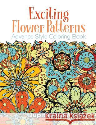Exciting Flower Patterns: Advance Style Coloring Book Jupiter Kids 9781683052029 Jupiter Kids - książka