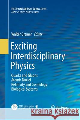 Exciting Interdisciplinary Physics: Quarks and Gluons / Atomic Nuclei / Relativity and Cosmology / Biological Systems Greiner, Walter 9783319033761 Springer - książka