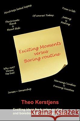Exciting Moments Versus Boring Routine: Exciting Ideas for Turning Routine and Boredom Into More Joy of Living Kerstjens, Theo 9781449088378 Authorhouse - książka
