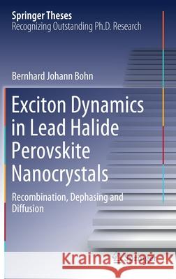 Exciton Dynamics in Lead Halide Perovskite Nanocrystals: Recombination, Dephasing and Diffusion Bernhard Johann Bohn 9783030709396 Springer - książka