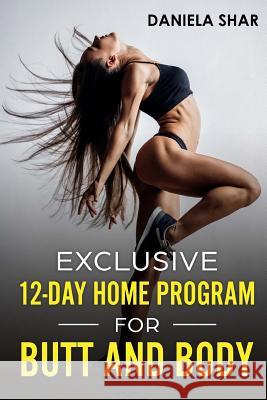Exclusive 12-Day Home Program For Butt And Body Daniela Shar 9781986245241 Createspace Independent Publishing Platform - książka
