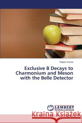 Exclusive B Decays to Charmonium and Meson with the Belle Detector Kumar Rajeev 9783846589786 LAP Lambert Academic Publishing - książka