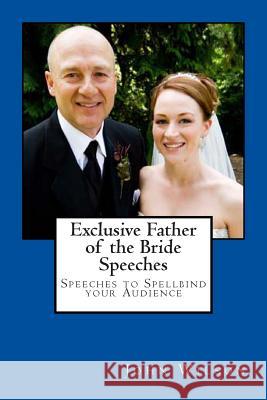 Exclusive Father of the Bride Speeches: Speeches to Spellbind your Audience Wilson, John 9781497468658 Createspace - książka