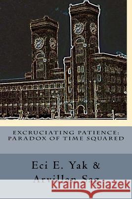 Excruciating Patience: Paradox of Time Squared: Paradox of Time Squared Eci E. Yak Sandy Service Michael Delehoy 9781986156936 Createspace Independent Publishing Platform - książka