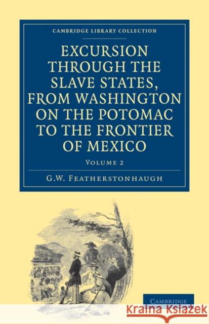 Excursion Through the Slave States, from Washington on the Potomac to the Frontier of Mexico: With Sketches of Popular Manners and Geological Notices Featherstonhaugh, George William 9781108032810 Cambridge University Press - książka