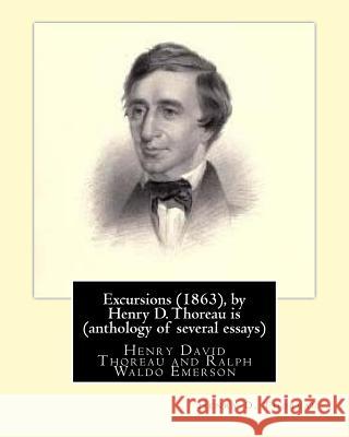 Excursions (1863), by Henry D. Thoreau is (anthology of several essays): Ralph Waldo Emerson (May 25, 1803 - April 27, 1882), known professionally as Emerson, Ralph Waldo 9781533634283 Createspace Independent Publishing Platform - książka