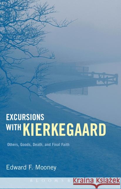 Excursions with Kierkegaard: Others, Goods, Death, and Final Faith Mooney, Edward F. 9781441190345 Continuum - książka