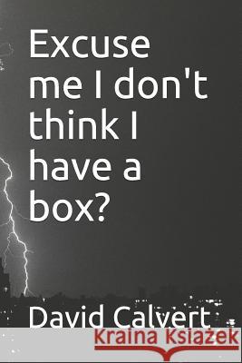 Excuse Me I Don't Think I Have a Box? David Calvert 9781792612312 Independently Published - książka