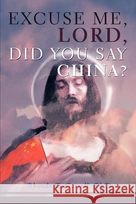 Excuse Me, Lord, Did You Say China? Ph. D. Rhonda E. Carroll 9780595449637 iUniverse - książka