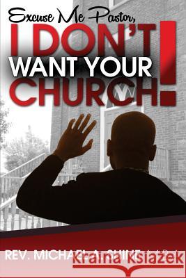 Excuse Me Pastor, I Don't Want Your Church! Rev Michael a. Shin 9781478739234 Outskirts Press - książka