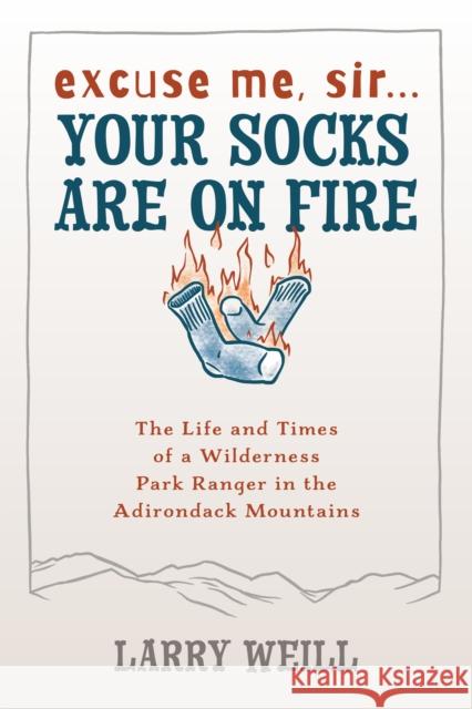 Excuse Me, Sir... Your Socks Are On Fire: The Life and Times of a Wilderness Park Ranger in the Adirondack Mountains Larry Weill 9781595310002 North Country Books - książka