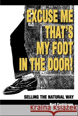 Excuse Me, That's My Foot in the Door!: Selling the Natural Way Castricone, Bart 9780595181124 Writers Club Press - książka
