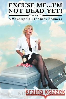Excuse Me...I'm Not Dead Yet!: A Wake-up Call For Baby Boomers Rocco, Nola 9780692187388 Northport House - książka