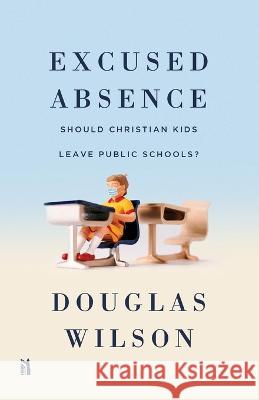 Excused Absence: Should Christian Kids Leave Public Schools? Douglas Wilson, Marvin Olasky 9781954887138 Canon Press - książka