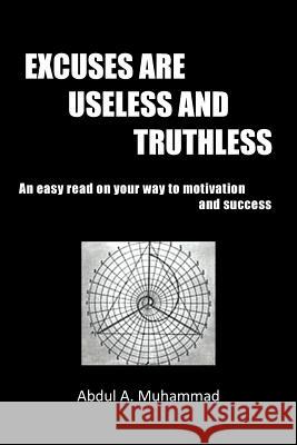 Excuses Are Useless and Truthless: An Easy Read on Your Way to Motivation and Success Abdul A. Muhammad 9781477158777 Xlibris Corporation - książka