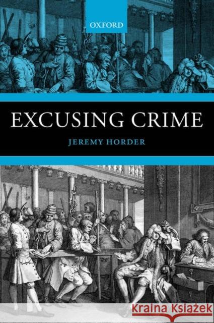 Excusing Crime Jeremy Horder 9780199225781 Oxford University Press, USA - książka
