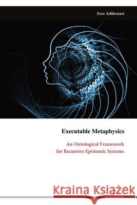 Executable Metaphysics: An Ontological Framework for Recursive Epistemic Systems Erez Ashkenazi 9789999329279 Eliva Press - książka
