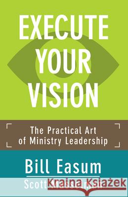 Execute Your Vision: The Practical Art of Ministry Leadership Bill Easum Scott Musselman 9781501818998 Abingdon Press - książka