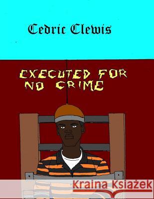 Executed For No Crime Clewis, Cedric Antwan 9781986564144 Createspace Independent Publishing Platform - książka