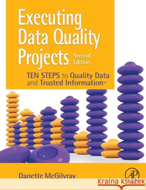 Executing Data Quality Projects: Ten Steps to Quality Data and Trusted Information (TM) Danette (President and Principle, Granite Falls Consulting, Inc., UT, USA) McGilvray 9780128180150 Elsevier Science Publishing Co Inc - książka