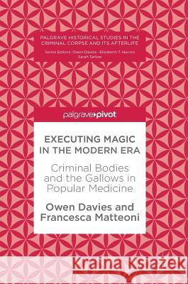 Executing Magic in the Modern Era: Criminal Bodies and the Gallows in Popular Medicine Davies, Owen 9783319595184 Palgrave MacMillan - książka