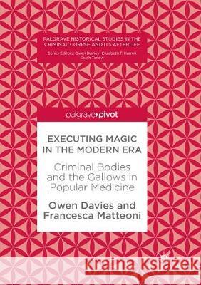 Executing Magic in the Modern Era: Criminal Bodies and the Gallows in Popular Medicine Davies, Owen 9783319866437 Palgrave MacMillan - książka