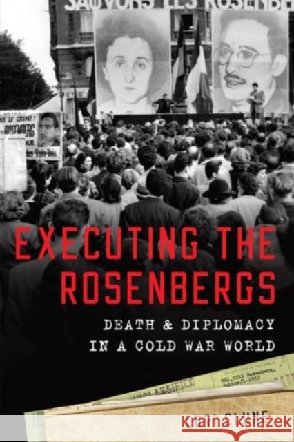 Executing the Rosenbergs: Death and Diplomacy in a Cold War World Lori Clune 9780190055592 Oxford University Press, USA - książka