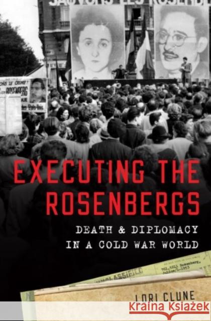 Executing the Rosenbergs: Death and Diplomacy in a Cold War World Lori Clune 9780190265885 Oxford University Press, USA - książka