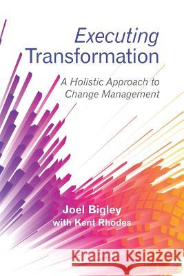 Executing Transformation: A Holistic Approach to Change Management Joel Bigley Kent Rhodes 9781480869332 Archway Publishing - książka