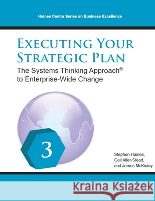 Executing Your Strategic Plan: The Systems Thinking Approach (R) to Enterprise-Wide Change Aller-Stead, Gail, McKinlay, James, Haines, Stephen 9798362820589 Independently Published - książka