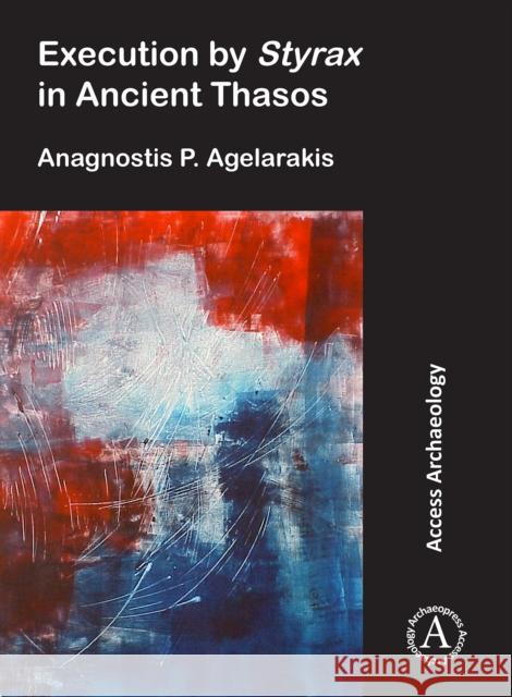 Execution by Styrax in Ancient Thasos Anagnostis P. Agelarakis 9781789692129 Archaeopress - książka