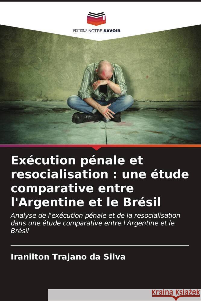 Exécution pénale et resocialisation : une étude comparative entre l'Argentine et le Brésil Trajano da Silva, Iranilton 9786207116140 Editions Notre Savoir - książka