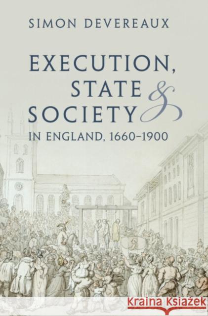 Execution, State and Society in England, 1660–1900 Simon Devereaux 9781009392150 Cambridge University Press (RJ) - książka
