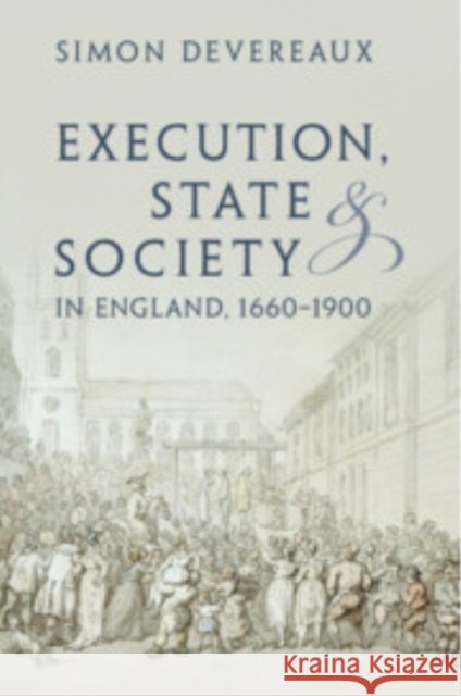 Execution, State and Society in England, 1660–1900 Simon (University of Victoria, British Columbia) Devereaux 9781009392105 Cambridge University Press - książka