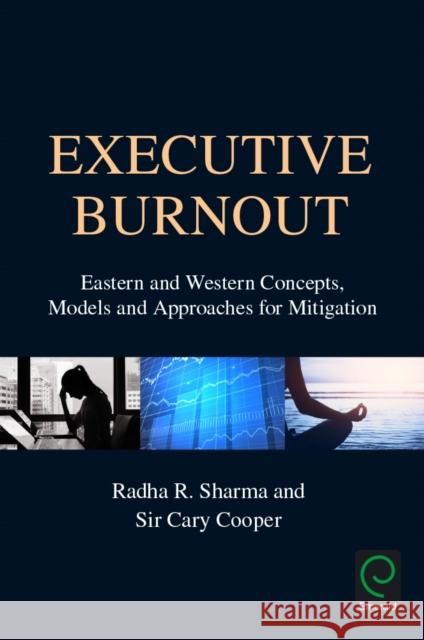 Executive Burnout: Eastern and Western Concepts, Models and Approaches for Mitigation Radha R. Sharma Sir Gary Cooper 9781786352866 Emerald Group Publishing - książka