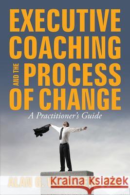 Executive Coaching and the Process of Change: A Practioner's Guide Dr Alan G. Weinstein 9781481000178 Createspace - książka