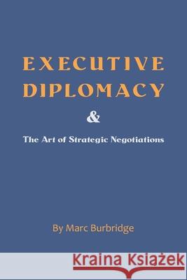 Executive Diplomacy and the Art of Strategic Negotiations Marc Burbridge 9781649131362 Dorrance Publishing Co. - książka