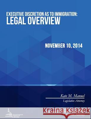 Executive Discretion as to Immigration: Legal Overview Congressional Research Service 9781512371475 Createspace - książka