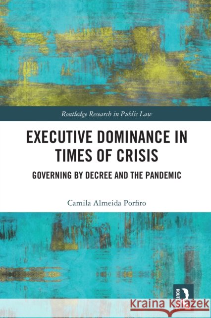 Executive Dominance in Times of Crisis: Governing by Decree and the Pandemic Camila Almeid 9781041006213 Routledge - książka