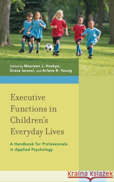 Executive Functions in Children's Everyday Lives: A Handbook for Professionals in Applied Psychology Maureen J. Hoskyn Grace Iarocci Arlene R. Young 9780199980864 Oxford University Press, USA - książka
