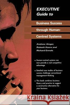 Executive Guide to Business Success Through Human-Centred Systems Andrew Ainger Rukesh Kaura Richard Ennals 9783540199298 Springer - książka