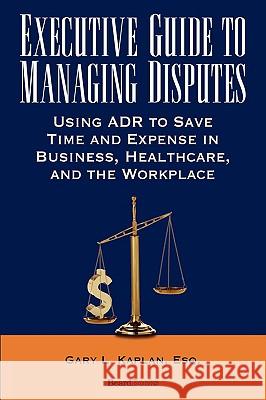 Executive Guide to Managing Disputes Gary L. Kaplan 9781587982989 Beard Books - książka