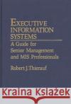 Executive Information Systems: A Guide for Senior Management and MIS Professionals Thierauf, Robert J. 9780899305981 Quorum Books