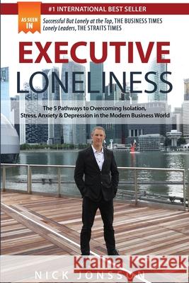 Executive Loneliness: The 5 Pathways to Overcoming Isolation, Stress, Anxiety & Depression in the Modern Business World Nick Jonsson 9781646335879 Evolve Systems Group Pty Ltd - książka