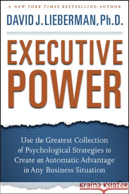 Executive Power: Use the Greatest Collection of Psychological Strategies to Create an Automatic Advantage in Any Business Situation Lieberman, David J. 9780470372821 John Wiley & Sons - książka