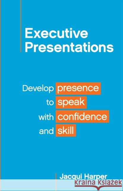 Executive Presentations: Develop presence to speak with confidence and skill Harper, Jacqui 9781788600163 Practical Inspiration Publishing - książka